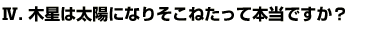 Q4木星は太陽になりそこねたって本当ですか？