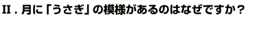 Q2.月に「うさぎ」の模様があるのはなぜですか？