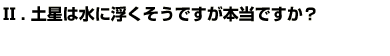 Q2土星は水に浮くそうですが本当ですか？