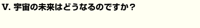 宇宙の未来はどうなるのですか？