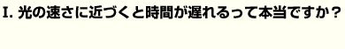 光の速さに近づくと時間が遅れるって本当ですか？