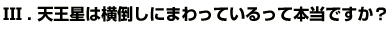 Q3天王星は横倒しにまわっているって本当ですか？